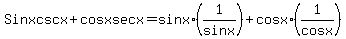 Sinx+cscx+%2B+cosx+secx++=+sinx%2A%281%2Fsin+x%29%2B+cos+x%2A%281%2Fcos+x%29+