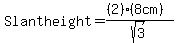 Slantheight=%28%282%29%288cm%29%29%2Fsqrt%283%29