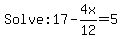 Solve%3A+17-4x%2F12=5