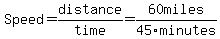 Speed=distance%2Ftime=60miles%2F45minutes