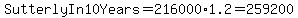 SutterlyIn10Years+=+216000%2A+1.2+=+259200