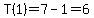 T%281%29=7-1=6