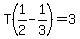 T%281%2F2-1%2F3%29=3