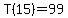 T%2815%29=99