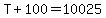 T%2B100=10025