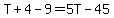 T%2B4-9=5T-45