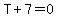 T%2B7=0