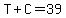 T%2BC=39