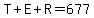 T%2BE%2BR=677