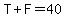 T%2BF=40