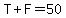 T%2BF=50