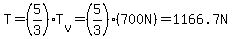 T=%285%2F3%29T%5Bv%5D=%285%2F3%29%28700.0N%29=1166.7N