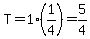 T=+1%281%2F4%29=5%2F4