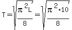 T=+sqrt%28pi%5E2L%2F8%29+=+sqrt%28pi%5E2%2A10%2F8%29