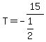 T=-15%2F%281%2F2%29