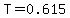 T=0.615