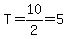 T=10%2F2=5