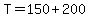 T=150%2B200