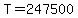 T=247500