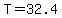 T=32.4