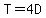 T=4D
