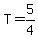 T=5%2F4