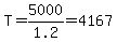 T=5000%2F1.2=4167