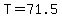 T=71.5