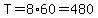 T=8%2A60=480