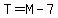 T=M-7