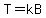 T=kB