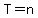 T=n