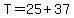 T+=+25+%2B+37
