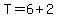 T+=+6+%2B+2