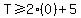 T+%3E=+2%280%29+%2B+5