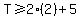 T+%3E=+2%282%29+%2B+5