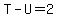 T-U=2