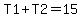 T1%2BT2=15
