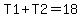 T1%2BT2=18