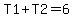 T1%2BT2=6