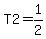 T2=1%2F2