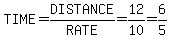 TIME=DISTANCE%2FRATE=12%2F10=6%2F5