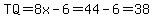TQ+=+8x-6+=+44-6+=+38