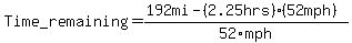 Time_remaining+=+%28192mi-%282.25hrs%29%2852mph%29%29%2F52mph