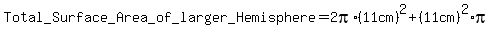 Total+_Surface+_Area+_of_+larger_Hemisphere+=2pi%2A%2811cm%29%5E2%2B%2811cm%29%5E2%2Api+