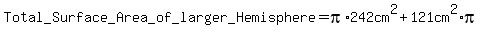 Total+_Surface+_Area+_of_larger_+Hemisphere+=pi%2A242cm%5E2%2B121cm%5E2%2Api+