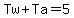 Tw+%2B+Ta+=+5