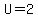 U=2