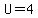 U=4