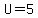 U+=+5